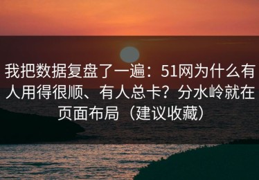 我把数据复盘了一遍：51网为什么有人用得很顺、有人总卡？分水岭就在页面布局（建议收藏）