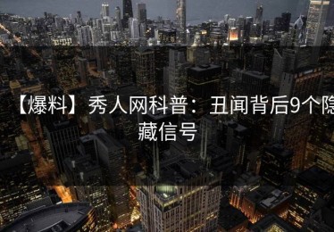 【爆料】秀人网科普：丑闻背后9个隐藏信号