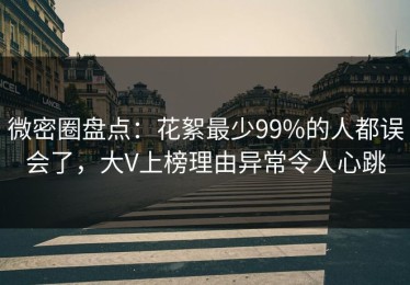 微密圈盘点：花絮最少99%的人都误会了，大V上榜理由异常令人心跳