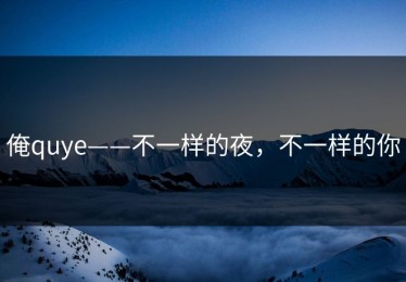 俺quye——不一样的夜，不一样的你